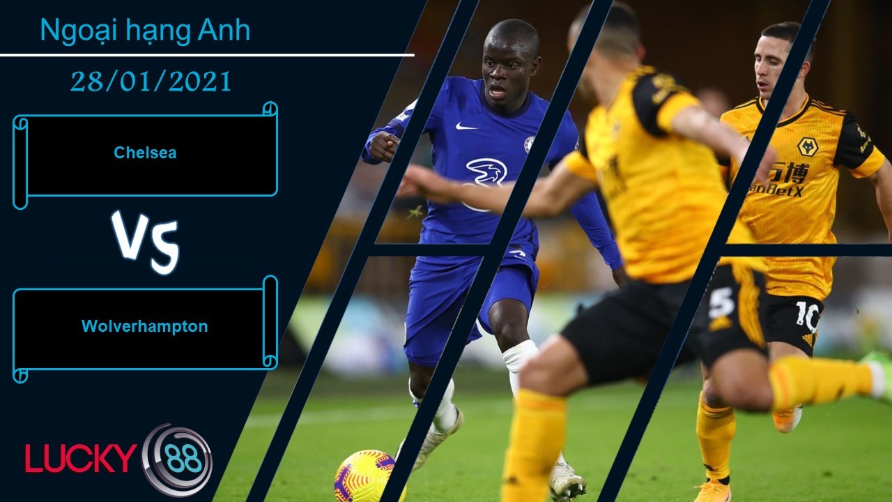 LUCKY88 Chelsea vs Wolverhampton , Nhận định bóng đá 28/01/2021, Màn ra mắt thành công