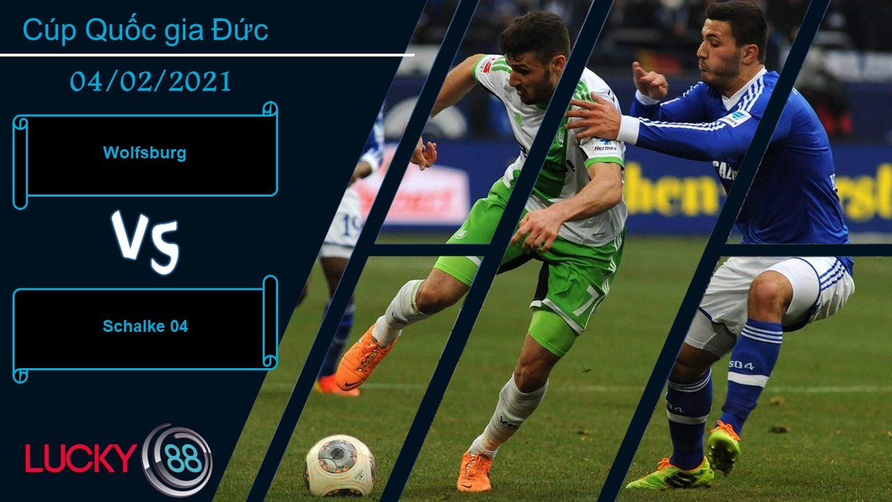 LUCKY88 Wolfsburg vs Schalke 04 , Nhận định bóng đá 04/02/2021, Thế trận cởi mở