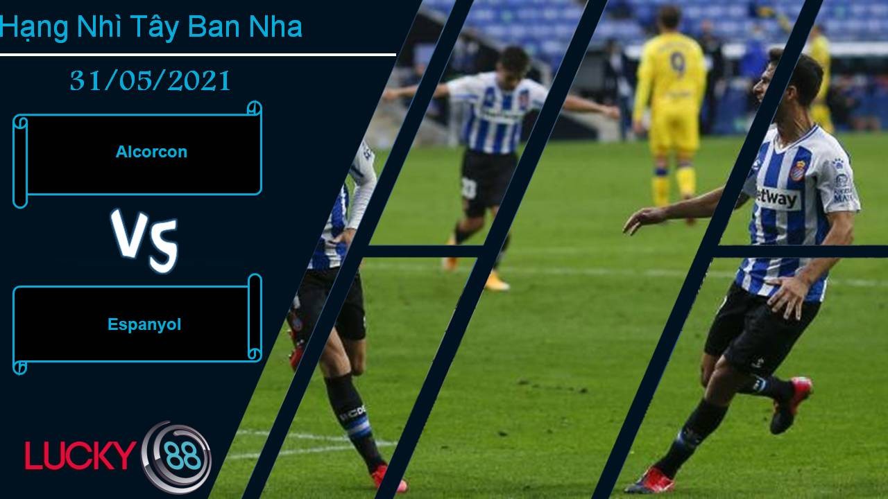 LUCKY88 Alcorcon vs Espanyol, Nhận định bóng đá 31/05/2021, Đăng quang vô địch