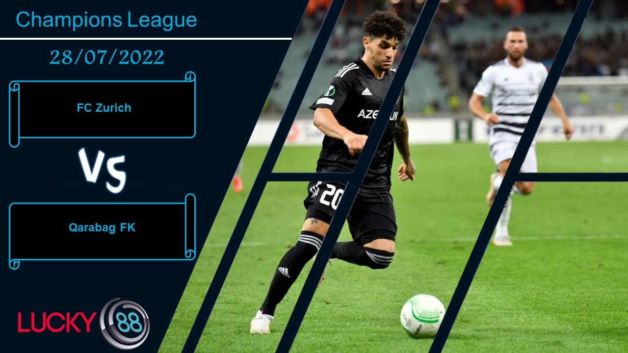 LUCKY88 FC Zurich vs Qarabag FK ,   Nhận định bóng đá 28/07/2022, Ăn miếng trả miếng