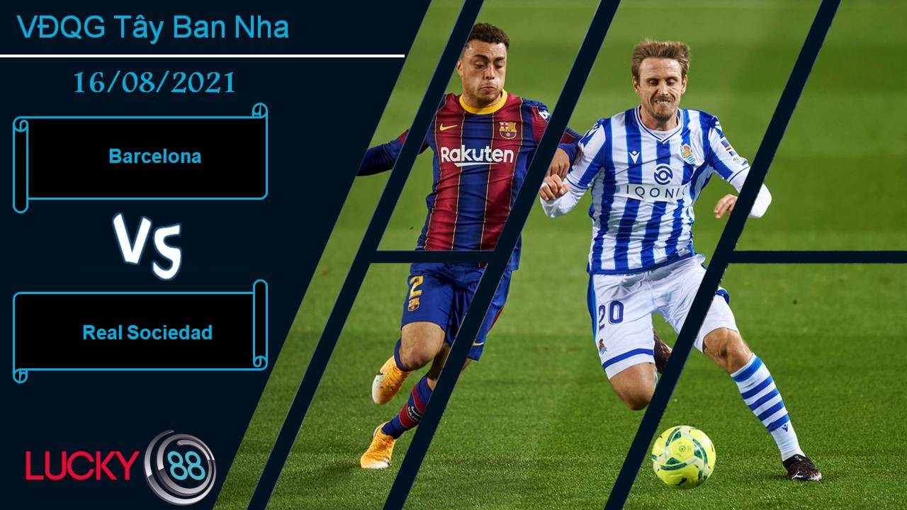 LUCKY88 Barcelona vs Real Sociedad, Nhận định bóng đá 16/08/2021, Khởi đầu giông bão