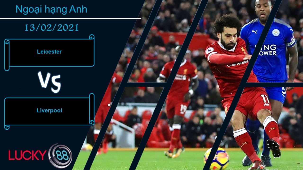 LUCKY88 Leicester vs Liverpool ,  Nhận định bóng đá 13/02/2021,  Cần một cú hích