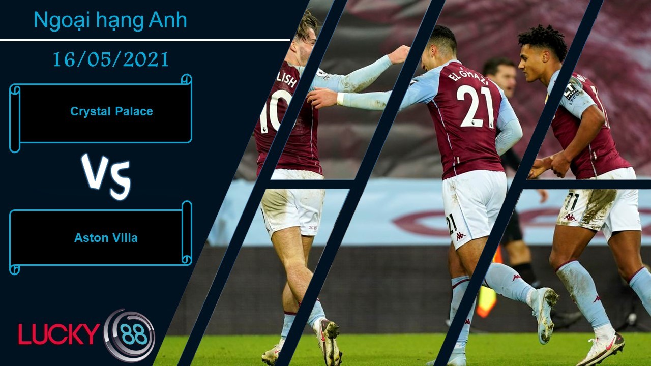 LUCKY88 Crystal Palace vs Aston Villa , Nhận định bóng đá 16/05/2021, Nhận về niềm đau