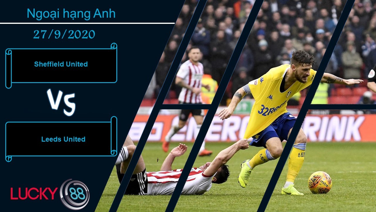 LUCKY88 Sheffield United vs Leeds United , Nhận định bóng đá 27/09/2020, Nhập cuộc chậm chạp