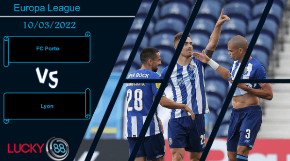 LUCKY88 FC Porto vs Lyon ,  Nhận định bóng đá 10/03/2022, Đọ sức nảy lửa