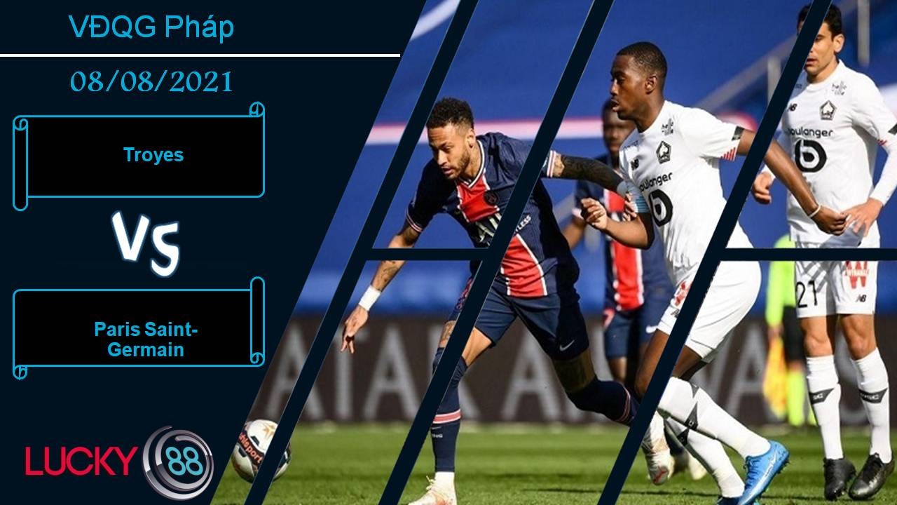 LUCKY88 Troyes vs Paris Saint-Germain, Nhận định bóng đá 08/08/2021, Đại chiến thành Troyes