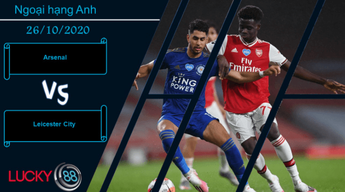 LUCKY88 Arsenal vs Leicester City , Nhận định bóng đá 26/10/2020, Tiêu diệt