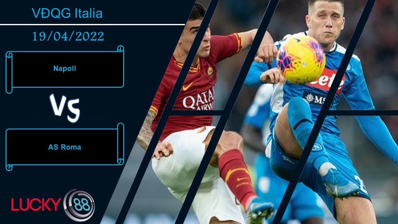 LUCKY88 Napoli vs AS Roma ,  Nhận định bóng đá 19/04/2022,  Tự tin đón khách