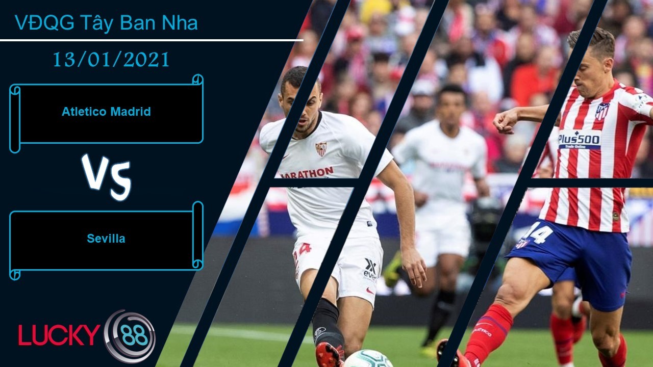 LUCKY88 Atletico Madrid vs Sevilla , Nhận định bóng đá 13/01/2021, Chất lượng cao