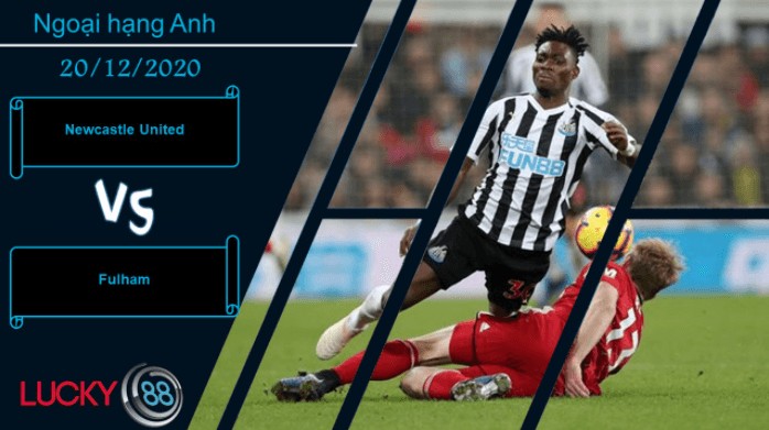 LUCKY88 Newcastle United vs Fulham , Nhận định bóng đá 20/12/2020, Có điểm mang về