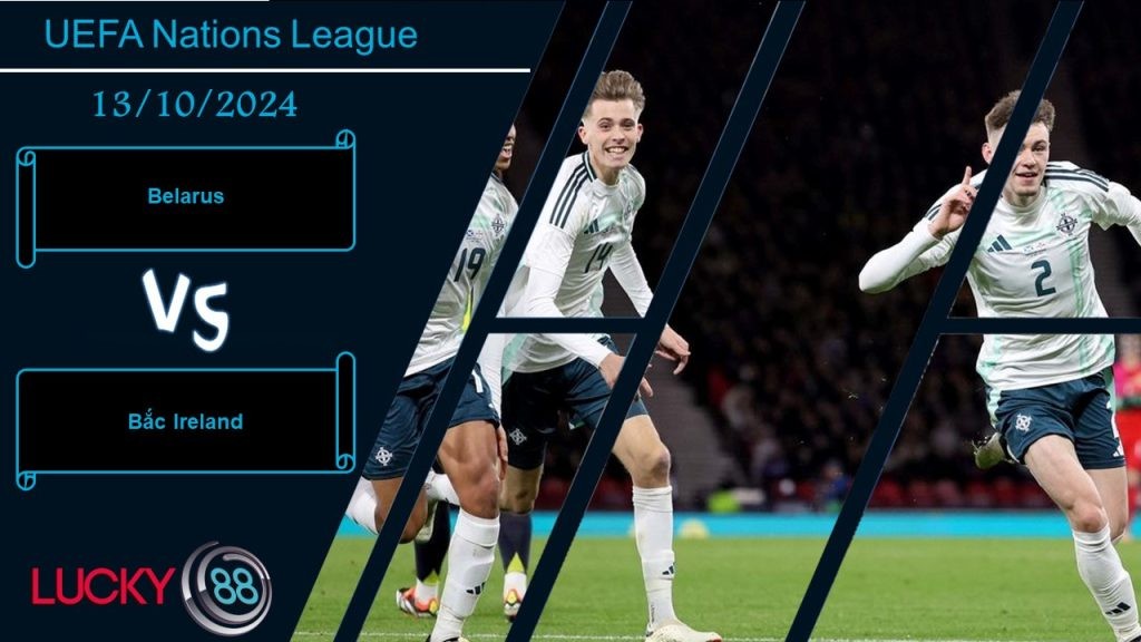 LUCKY88 Belarus vs Bắc Ireland, Nhận định bóng đá 13/10/2024, Không đáng tin cậy
