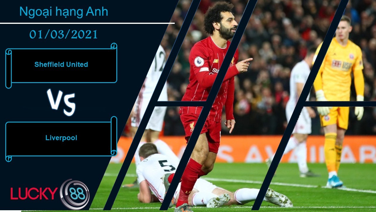 LUCKY88 Sheffield United vs Liverpool , Nhận định bóng đá 01/03/2021, Không thể khinh suất
