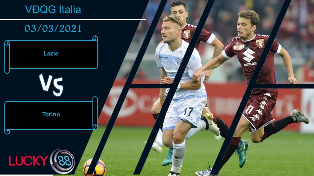 LUCKY88 Lazio vs Torino ,  Nhận định bóng đá 03/03/2021, Tập trung đúng chỗ