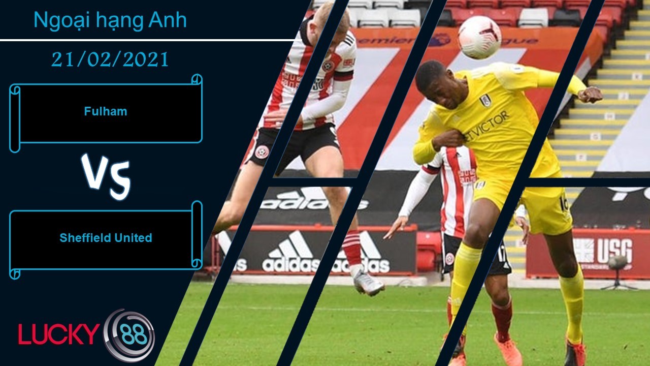 LUCKY88 Fulham vs Sheffield United ,  Nhận định bóng đá 21/02/2021, Lựa chọn an toàn