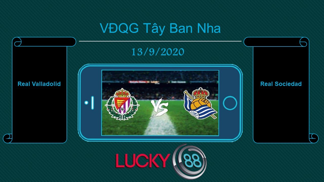 LUCKY88 Real Valladolid vs Real Sociedad , Tip bóng đá miễn phí ngày 13/09/2020