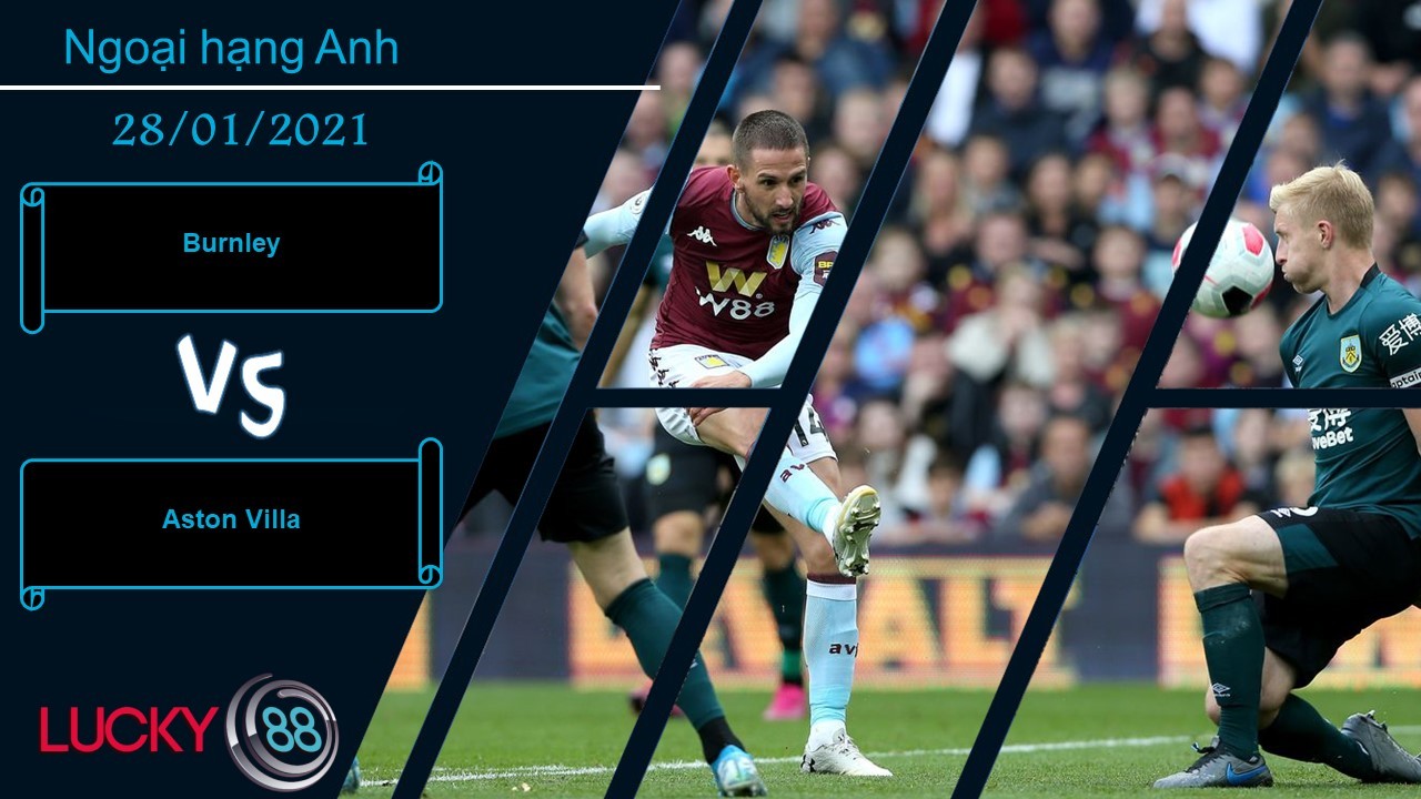 LUCKY88 Burnley vs Aston Villa , Nhận định bóng đá 28/01/2021, Không đáng ngại