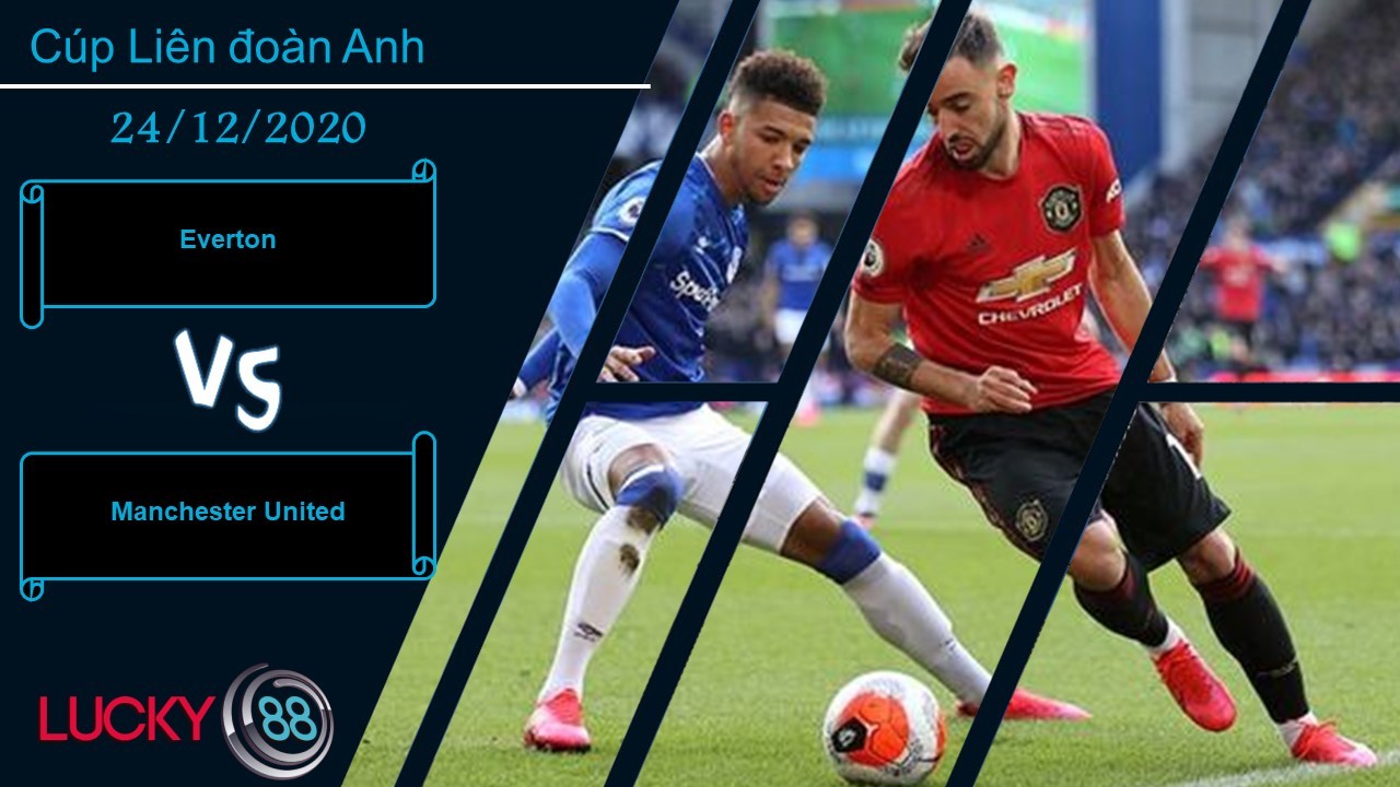 LUCKY88 Everton vs Manchester United , Nhận định bóng đá 24/12/2020, Vượt qua khó khăn