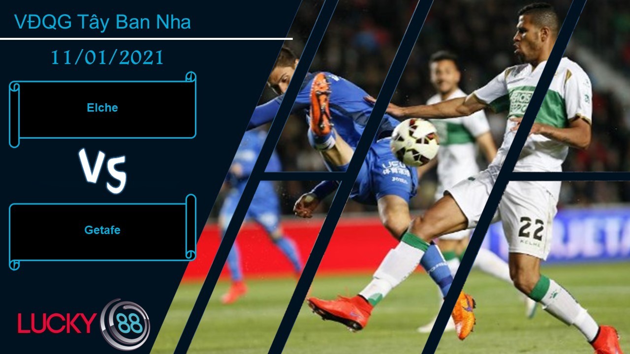 LUCKY88 Elche vs Getafe , Nhận định bóng đá 11/01/2021, Tân binh non nớt