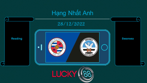 LUCKY88 Reading vs Swansea, Tip bóng đá miễn phí ngày 28/12/2022