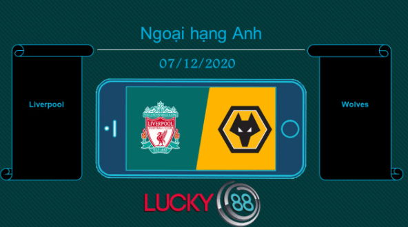LUCKY88 Liverpool vs Wolves  , Tip bóng đá miễn phí ngày 07/12/2020