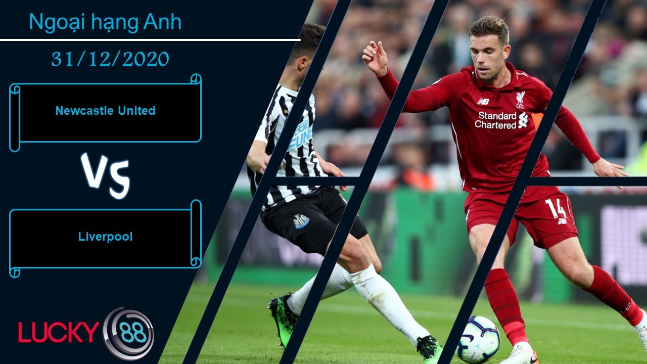 LUCKY88 Newcastle United vs Liverpool ,  Nhận định bóng đá 31/12/2020,  Biết việc phải làm
