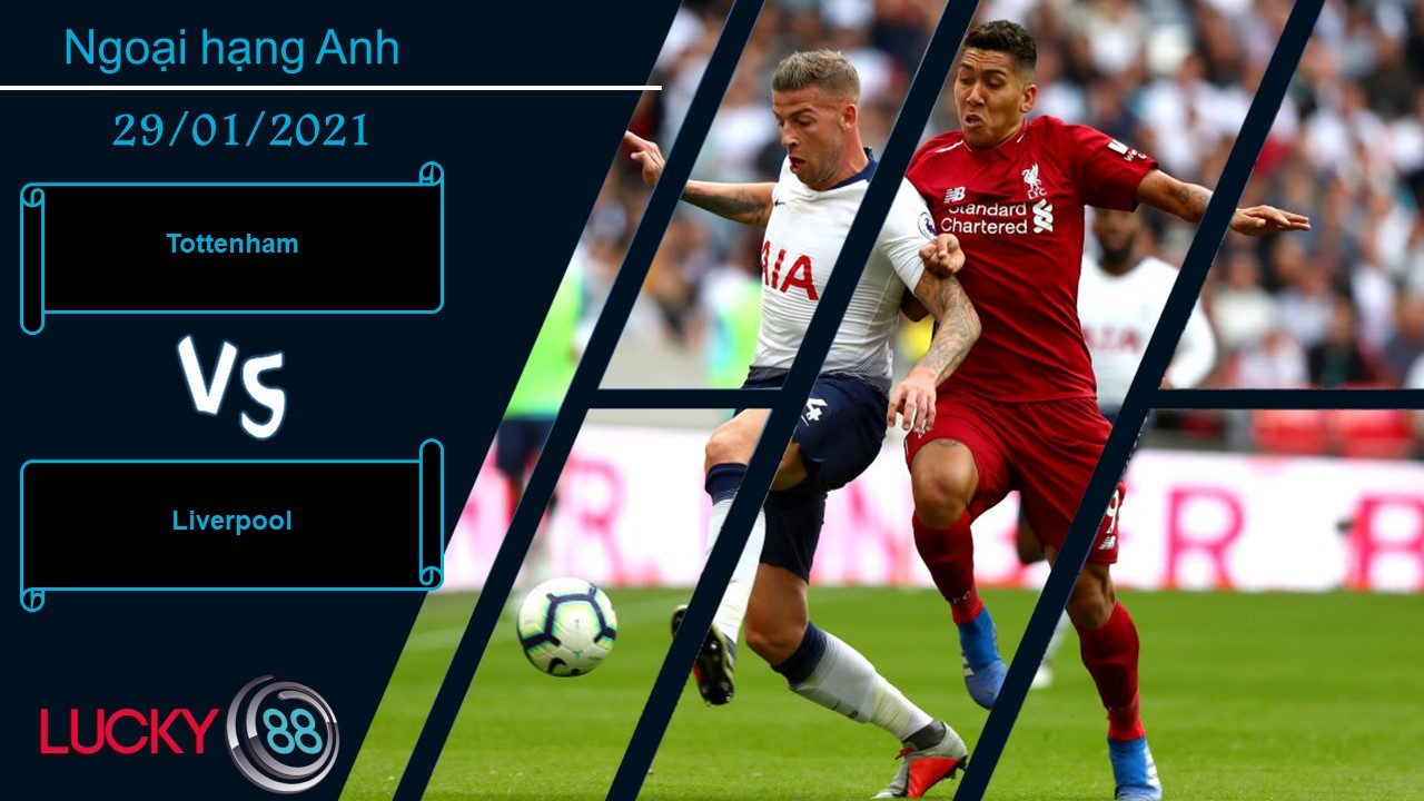 LUCKY88 Tottenham vs Liverpool , Nhận định bóng đá 29/01/2021, Thời cơ đã tới