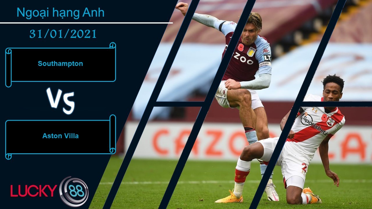 LUCKY88 Southampton vs Aston Villa , Nhận định bóng đá 31/01/2021, Tưng bừng bàn thắng