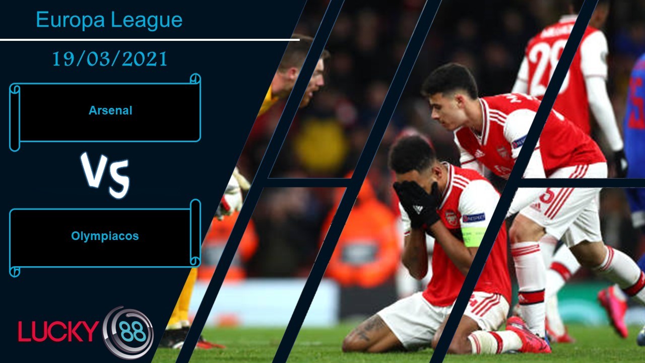 LUCKY88 Arsenal vs Olympiacos ,  Nhận định bóng đá 19/03/2021, Không dễ buông bỏ