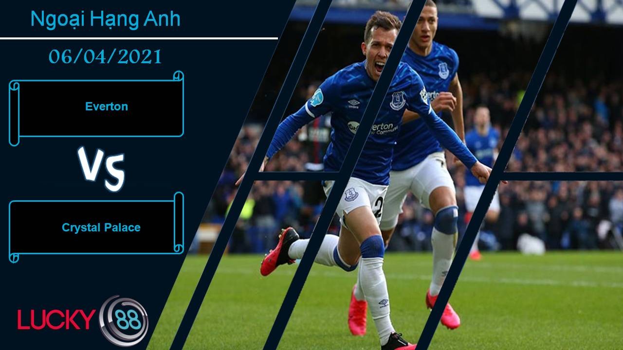 LUCKY88 Everton vs Crystal Palace, Nhận định bóng đá 06/04/2021, Áp sát top 4