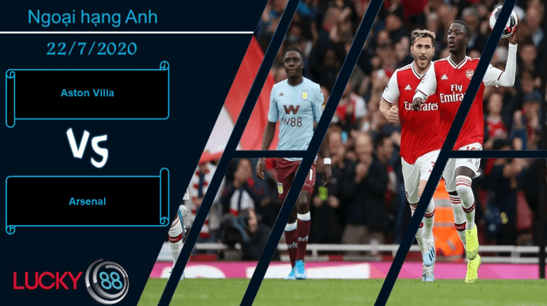 LUCKY88 Aston Villa vs Arsenal , Nhận định bóng đá 22/07/2020, Tiếp đà hưng phấn