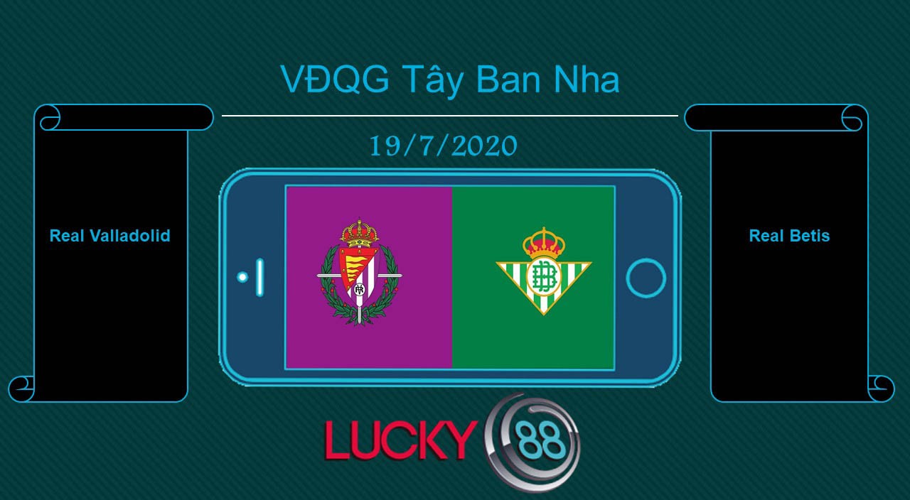 LUCKY88 Real Valladolid vs Real Betis , Tip bóng đá miễn phí ngày 19/07/2020