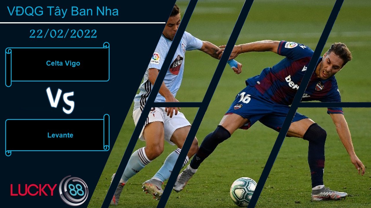 LUCKY88 Celta Vigo vs Levante,  Nhận định bóng đá 22/02/2022, Bắt nạt đội cuối bảng
