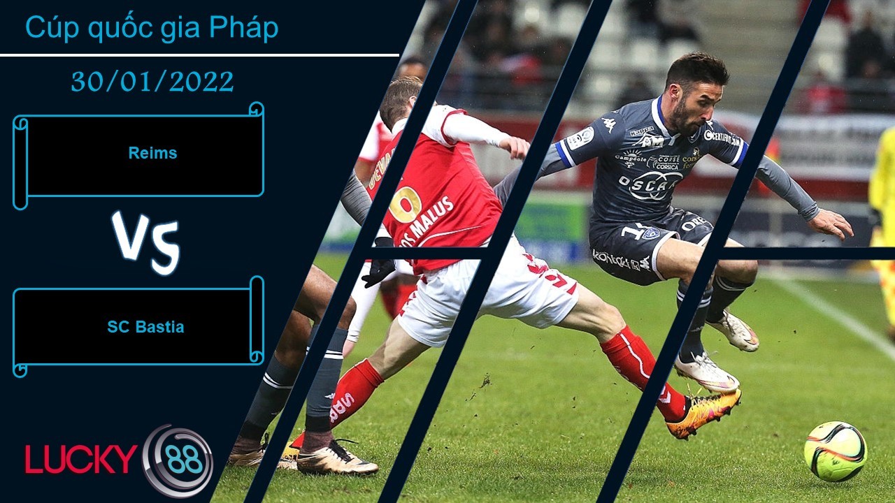 LUCKY88 Reims vs SC Bastia,  Nhận định bóng đá 30/01/2022, Trận chiến căng thẳng