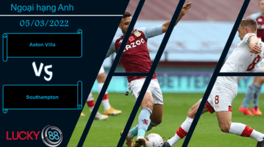 LUCKY88 Aston Villa vs Southampton ,  Nhận định bóng đá 05/03/2022,  Tự tin hành quân