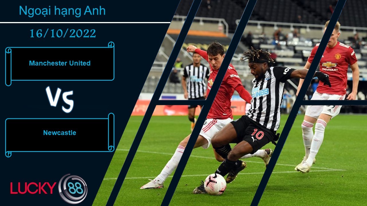 LUCKY88 Manchester United vs Newcastle,   Nhận định bóng đá 16/10/2022, Con mồi ưa thích