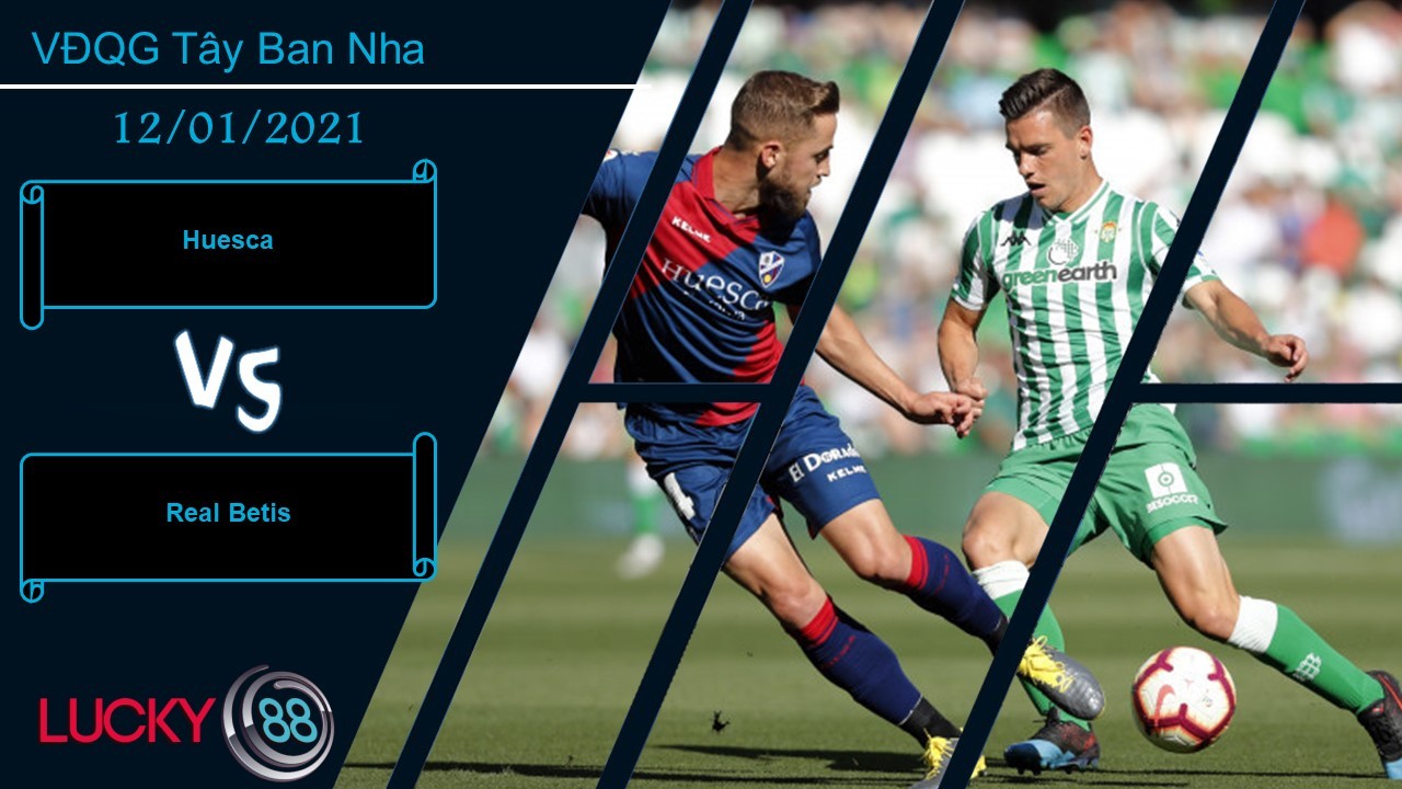 LUCKY88 Huesca vs Real Betis , Nhận định bóng đá 12/01/2021, Cơ hội tới tay
