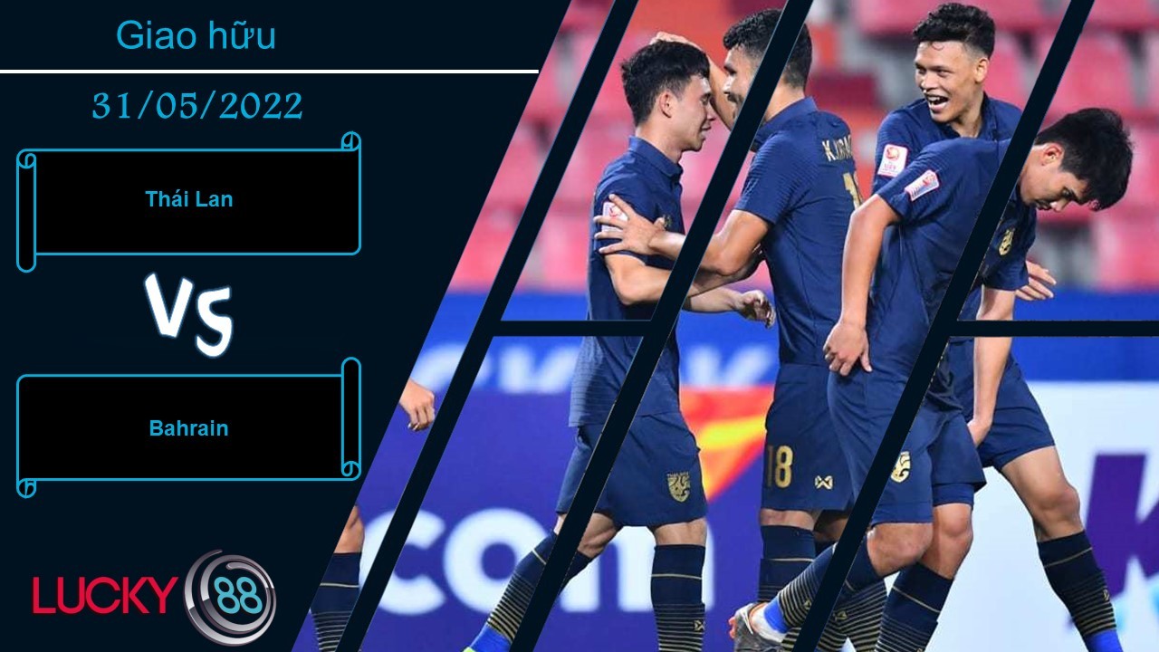 LUCKY88 Thái Lan vs Bahrain  ,  Nhận định bóng đá 31/05/2022,  Lịch sử ủng hộ