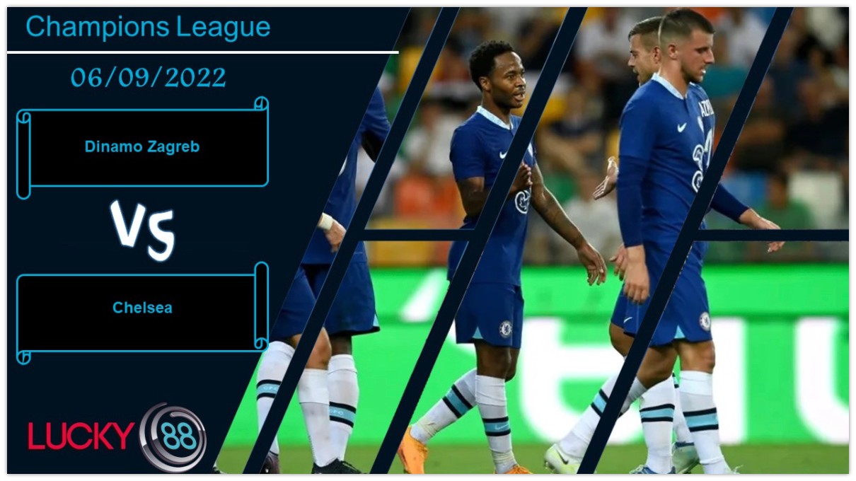 LUCKY88 Dinamo Zagreb vs Chelsea, Nhận định bóng đá 06/09/2022, Đối thủ vừa miếng