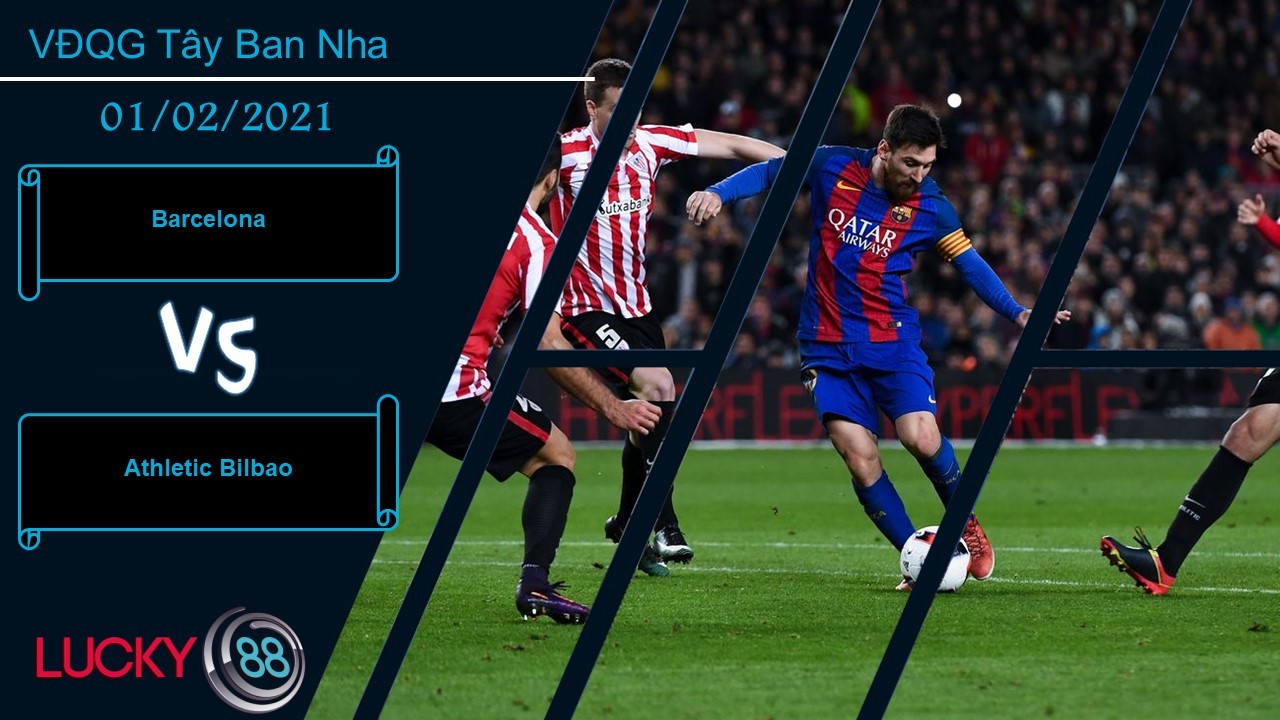 LUCKY88 Barcelona vs Athletic Bilbao , Nhận định bóng đá 01/02/2021, Chủ quan là đứt
