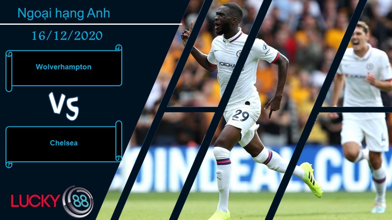 LUCKY88 Wolverhampton vs Chelsea ,  Nhận định bóng đá 16/12/2020, Cho thấy bản lĩnh
