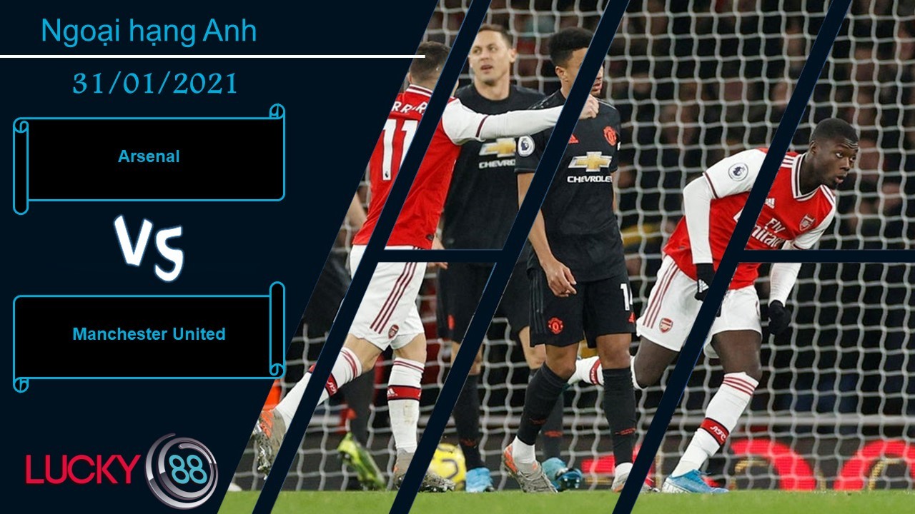 LUCKY88 Arsenal vs Manchester United , Nhận định bóng đá 31/01/2021, Cuộc chiến duyên nợ
