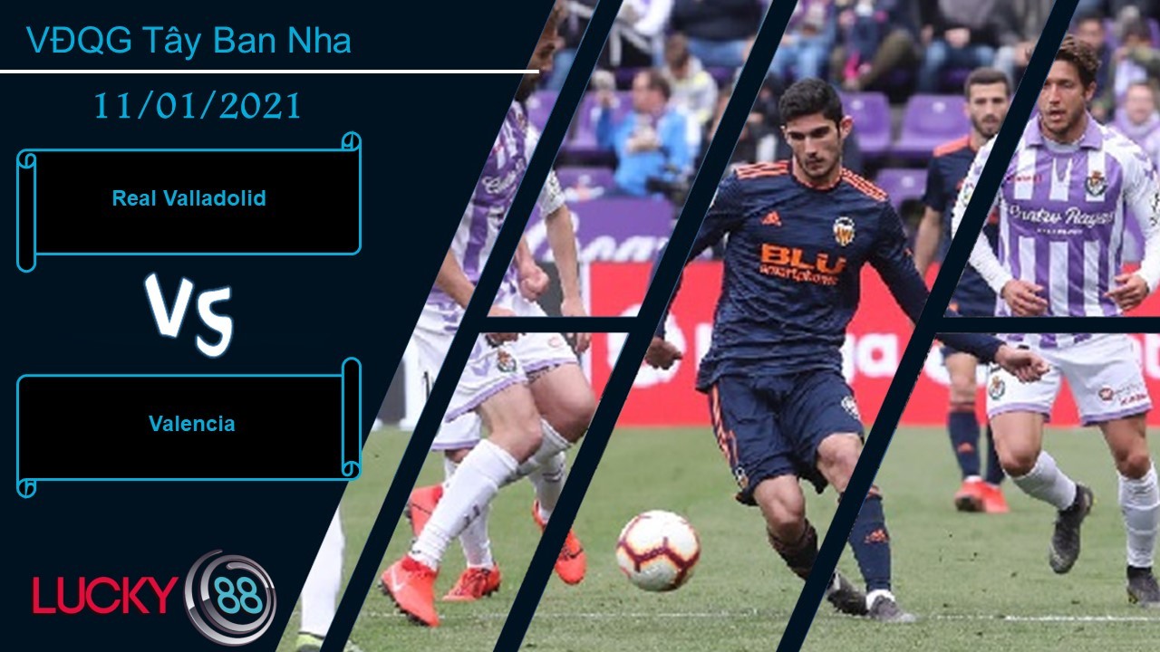 LUCKY88 Real Valladolid vs Valencia , Nhận định bóng đá 11/01/2021, Biết cách vượt khó