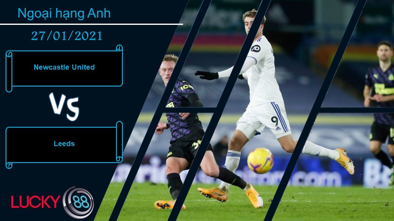 LUCKY88 Newcastle United vs Leeds ,  Nhận định bóng đá 27/01/2021, Kết quả hợp lý