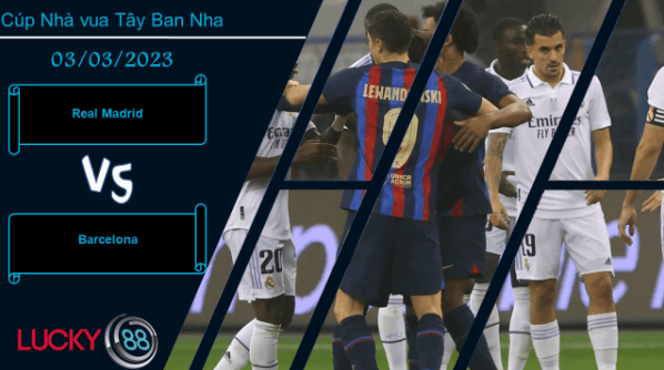LUCKY88 Real Madrid vs Barcelona,  Nhận định bóng đá 03/03/2023, Đại chiến sôi động