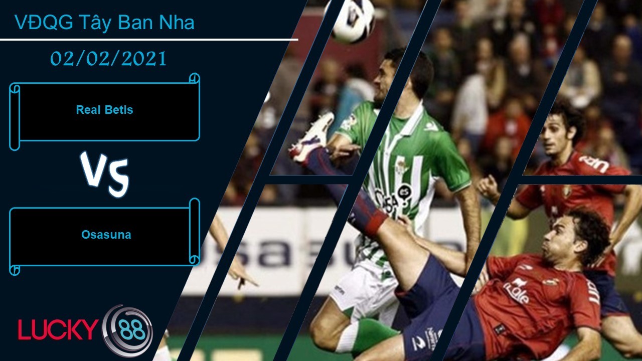 LUCKY88 Real Betis vs Osasuna , Nhận định bóng đá 02/02/2021, Giữ lại 3 điểm