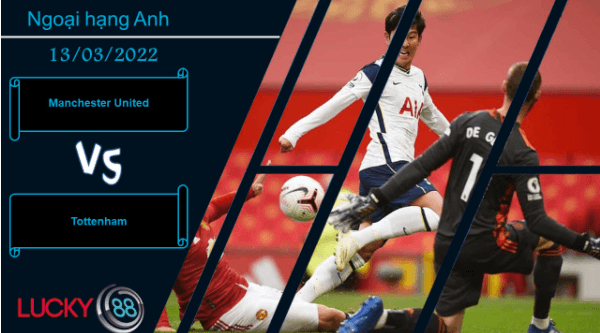 LUCKY88 Manchester United vs Tottenham  ,  Nhận định bóng đá 13/03/2022, Chờ đợi cái duyên