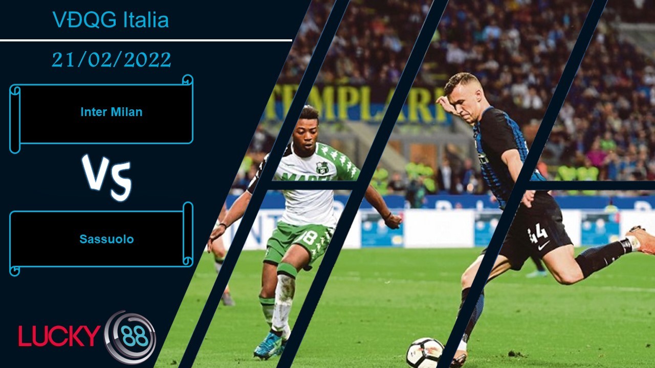 LUCKY88 Inter Milan vs Sassuolo,  Nhận định bóng đá 21/02/2022, Tìm lại niềm vui