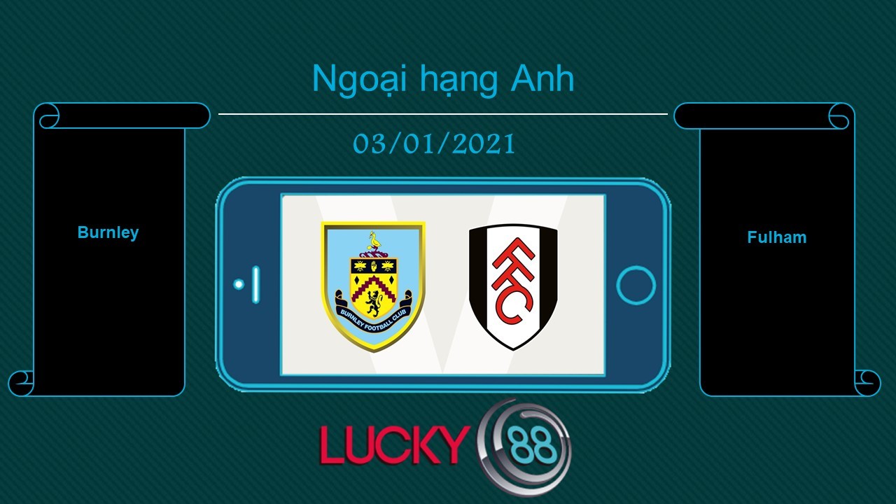 LUCKY88 Burnley vs Fulham , Tip bóng đá miễn phí ngày 03/01/2021