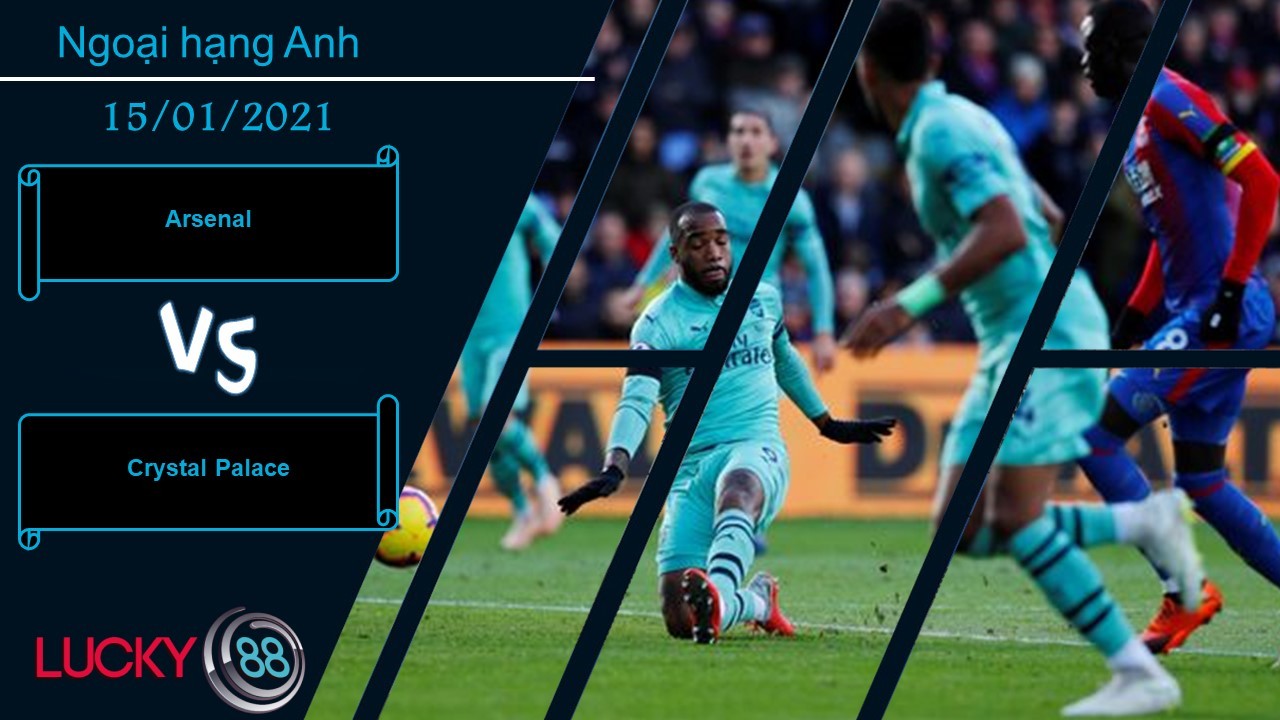 LUCKY88 Arsenal vs Crystal Palace , Nhận định bóng đá 15/01/2021, Bình tĩnh vượt qua