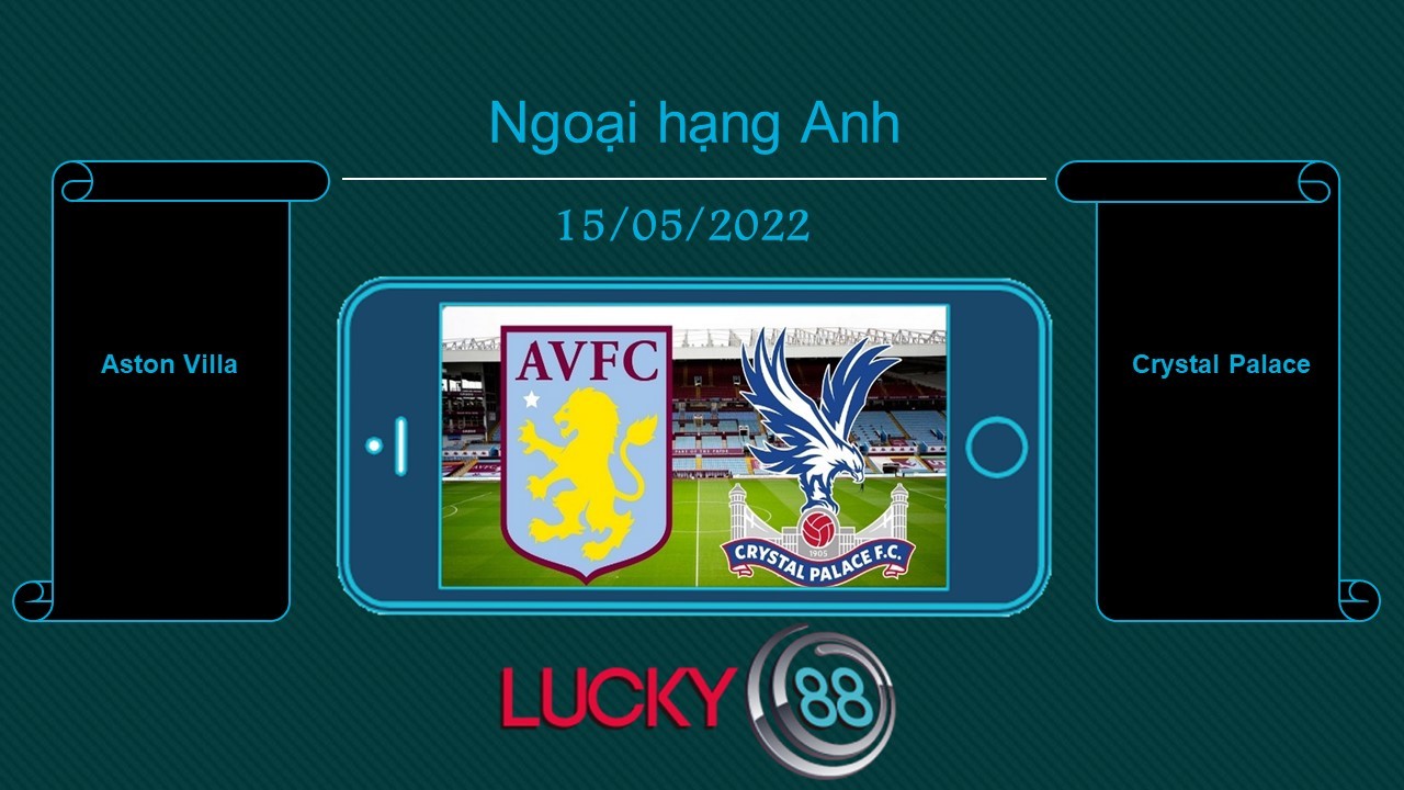 LUCKY88 Aston Villa vs Crystal Palace , Tip bóng đá miễn phí ngày 15/05/2022